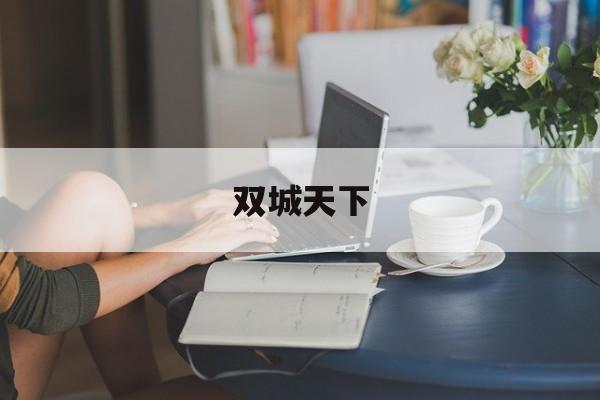 双城天下 双城天下 电视剧免费寓目 双城天下 双城天下 电视剧免费寓目