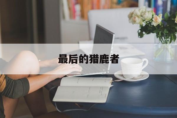 最后的猎鹿者 牛飘的代表作品