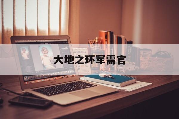 大地之环军需官 大地之环军需官需要做任务么 