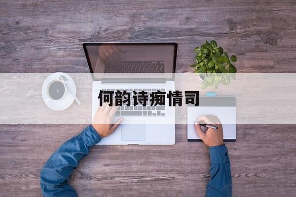 何韵诗痴情司 何韵诗痴情司歌词
